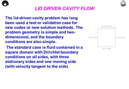 MULTLAB FEM-UNICAMP UNICAMP LID DRIVEN CAVITY FLOW The lid-driven cavity problem has long been used a test or validation case for new codes or new solution.