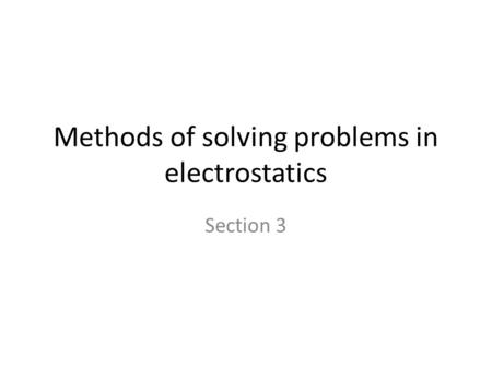 Methods of solving problems in electrostatics Section 3.
