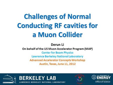 DOE HEP Review May 20091 Office of Science Challenges of Normal Conducting RF cavities for a Muon Collider Derun Li On behalf of the US Muon Accelerator.