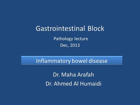 Gastrointestinal Block Pathology lecture Dec, 2013 Dr. Maha Arafah Dr. Ahmed Al Humaidi Inflammatory bowel disease.