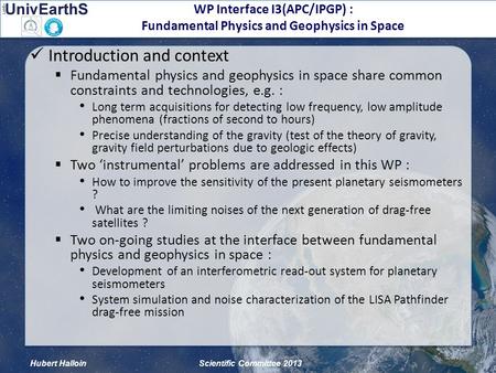 Hubert HalloinScientific Committee 2013 WP Interface I3(APC/IPGP) : Fundamental Physics and Geophysics in Space Introduction and context  Fundamental.