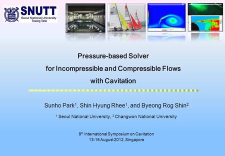 1 Pressure-based Solver for Incompressible and Compressible Flows with Cavitation Sunho Park 1, Shin Hyung Rhee 1, and Byeong Rog Shin 2 1 Seoul National.