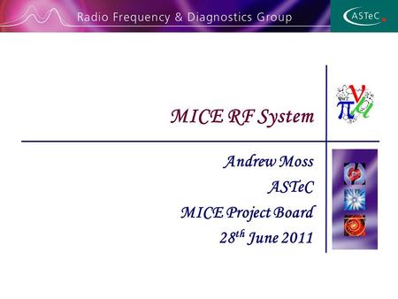 Andrew Moss ASTeC MICE Project Board 28 th June 2011 MICE RF System.