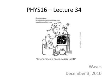 PHYS16 – Lecture 34 Waves December 3, 2010 “Interference is much clearer in HD”