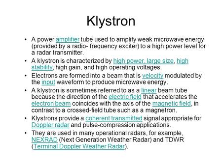 INEL 6069 Klystron A power amplifier tube used to amplify weak microwave energy (provided by a radio- frequency exciter) to a high power level for a radar.