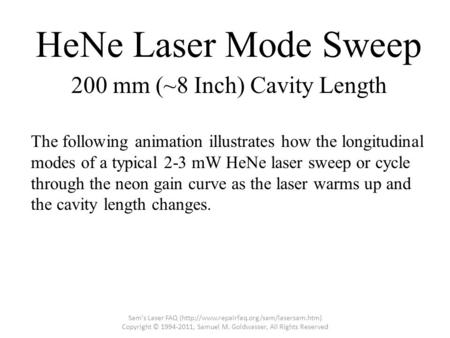 HeNe Laser Mode Sweep The following animation illustrates how the longitudinal modes of a typical 2-3 mW HeNe laser sweep or cycle through the neon gain.