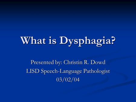 What is Dysphagia? Presented by: Christin R. Dowd LISD Speech-Language Pathologist 03/02/04.