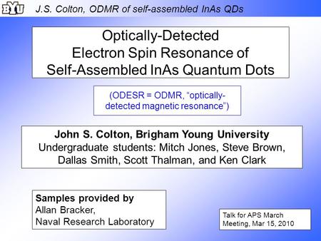 J.S. Colton, ODMR of self-assembled InAs QDs Optically-Detected Electron Spin Resonance of Self-Assembled InAs Quantum Dots Talk for APS March Meeting,