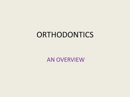 ORTHODONTICS AN OVERVIEW. Orthodontics is a branch of dentistry concerned with prevention, interception and correction of malocclusion. The word orthodontics.
