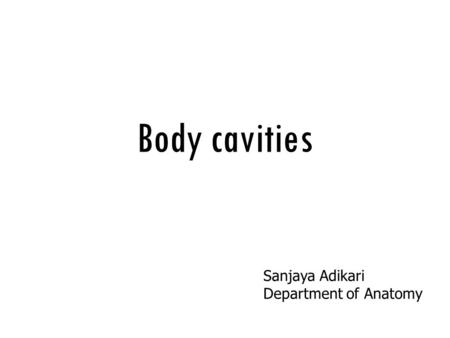 Body cavities Sanjaya Adikari Department of Anatomy.