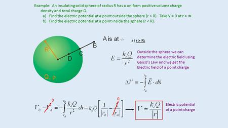 Example: An insulating solid sphere of radius R has a uniform positive volume charge density and total charge Q. a)Find the electric potential at a point.
