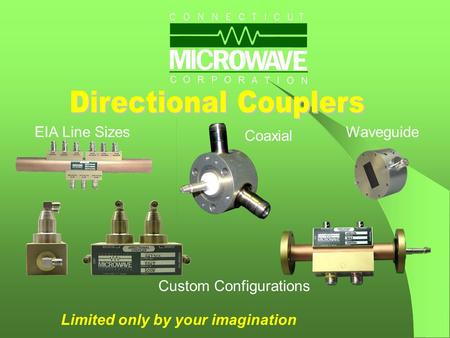 EIA Line Sizes Coaxial Waveguide Custom Configurations Limited only by your imagination.