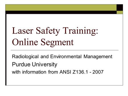 Radiological and Environmental Management Purdue University with information from ANSI Z136.1 - 2007 Laser Safety Training: Online Segment.