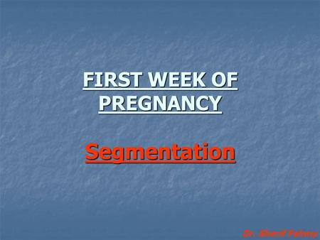 FIRST WEEK OF PREGNANCY Segmentation Dr. Sherif Fahmy.