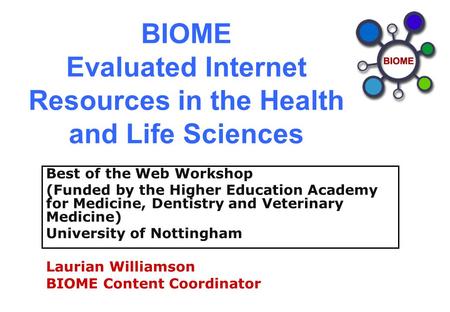 BIOME Evaluated Internet Resources in the Health and Life Sciences Best of the Web Workshop (Funded by the Higher Education Academy for Medicine, Dentistry.