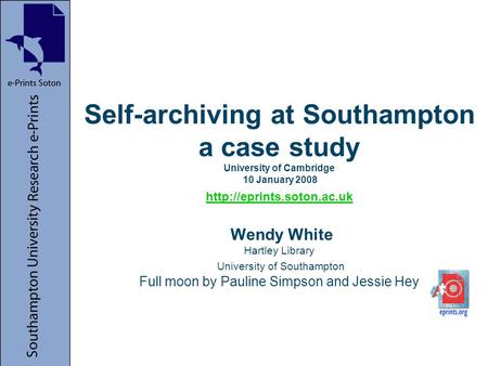 Self-archiving at Southampton a case study University of Cambridge 10 January 2008  Wendy White Hartley Library University of.