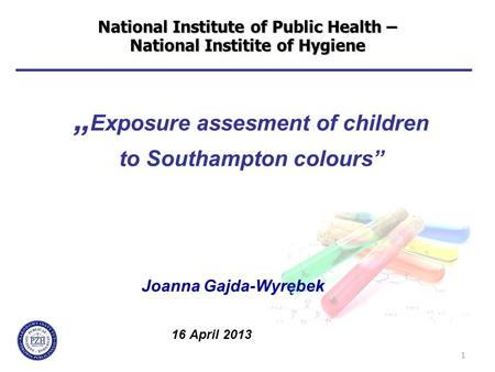 National Institute of Public Health – National Institite of Hygiene 1 „ Exposure assesment of children to Southampton colours” Joanna Gajda-Wyrębek 16.