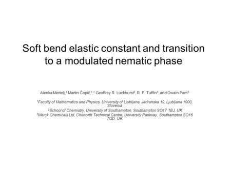Soft bend elastic constant and transition to a modulated nematic phase Alenka Mertelj, 1 Martin Čopič, 1,* Geoffrey R. Luckhurst 2, R. P. Tuffin 3, and.