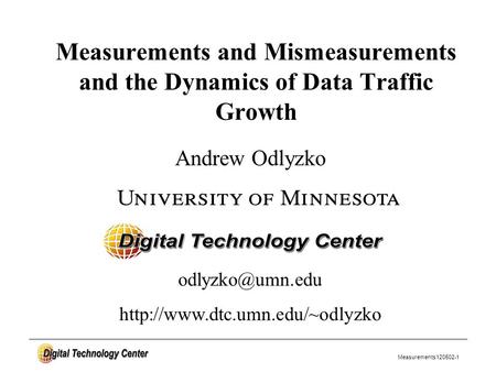 Measurements120502-1 Andrew Odlyzko Measurements and Mismeasurements and the Dynamics of Data Traffic Growth