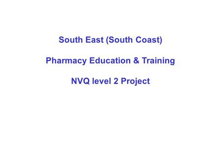 South East (South Coast) Pharmacy Education & Training NVQ level 2 Project.