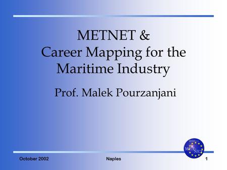 October 2002Naples1 METNET & Career Mapping for the Maritime Industry Prof. Malek Pourzanjani.