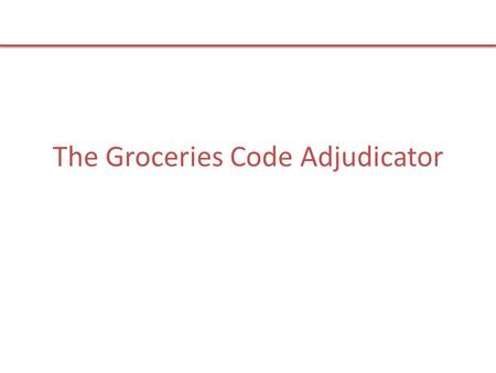 The Groceries Code Adjudicator. Competition Commission Report Competition Commission Market Investigation 2008 into groceries market Found groceries sector.
