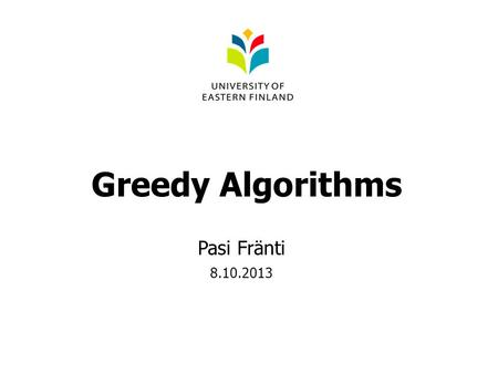 Greedy Algorithms Pasi Fränti 8.10.2013. Greedy algorithm 1.Coin problem 2.Minimum spanning tree 3.Generalized knapsack problem 4.Traveling salesman problem.