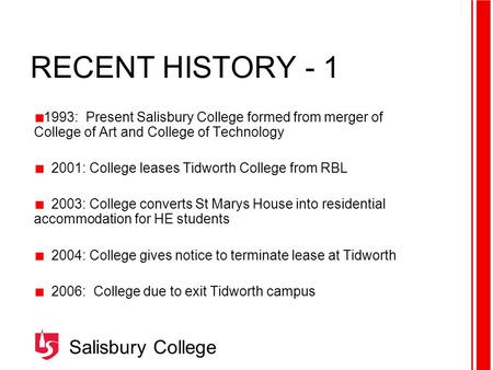 Salisbury College RECENT HISTORY - 1 1993: Present Salisbury College formed from merger of College of Art and College of Technology 2001: College leases.