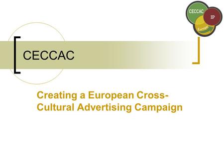 CECCAC Creating a European Cross- Cultural Advertising Campaign.