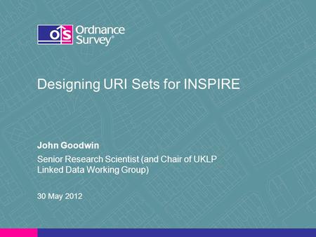 Designing URI Sets for INSPIRE John Goodwin Senior Research Scientist (and Chair of UKLP Linked Data Working Group) 30 May 2012.