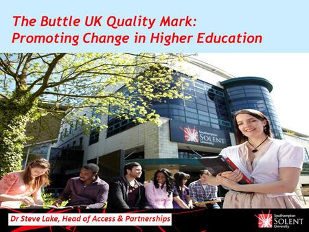 Dr Steve Lake, Head of Access & Partnerships The Buttle UK Quality Mark: Promoting Change in Higher Education.