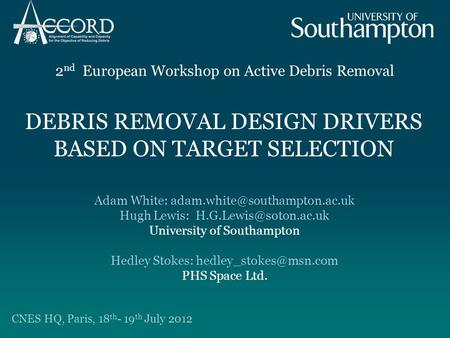 DEBRIS REMOVAL DESIGN DRIVERS BASED ON TARGET SELECTION 2 nd European Workshop on Active Debris Removal CNES HQ, Paris, 18 th - 19 th July 2012 Adam White: