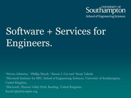 Software + Services for Engineers. *Steven Johnston, †Phillip Marsh, *Simon J. Cox and *Kenji Takeda *Microsoft Institute for HPC, School of Engineering.