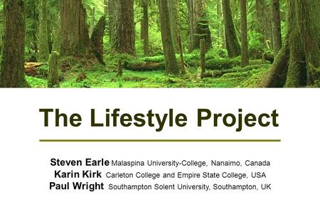 The Lifestyle Project Steven Earle Malaspina University-College, Nanaimo, Canada Karin Kirk Carleton College and Empire State College, USA Paul Wright.