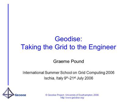 © Geodise Project, University of Southampton, 2006.  Geodise: Taking the Grid to the Engineer Graeme Pound International Summer.