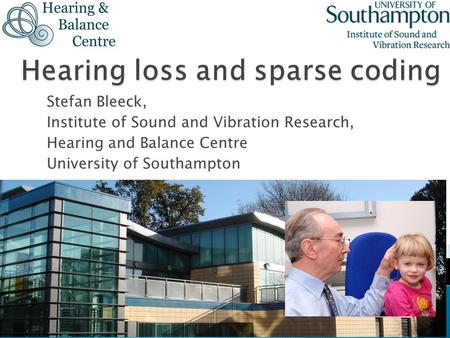 Stefan Bleeck, Institute of Sound and Vibration Research, Hearing and Balance Centre University of Southampton.