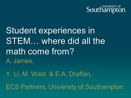 Student experiences in STEM… where did all the math come from? A.James, Y. Li, M. Wald & E.A. Draffan, ECS Partners, University of Southampton.