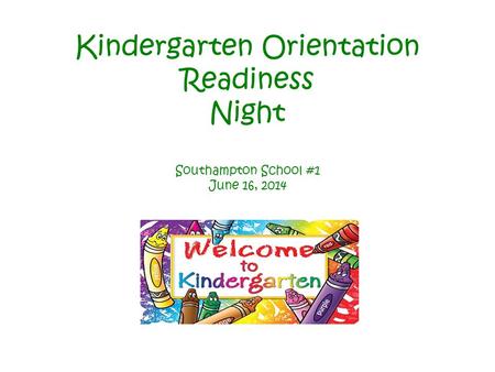 Kindergarten Orientation Readiness Night Southampton School #1 June 16, 2014.