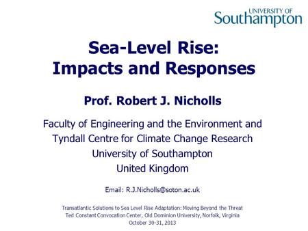 Sea-Level Rise: Impacts and Responses Prof. Robert J. Nicholls Faculty of Engineering and the Environment and Tyndall Centre for Climate Change Research.