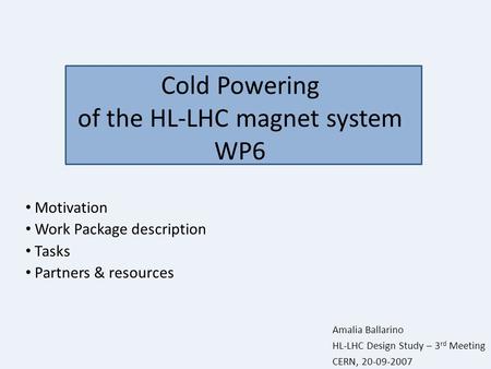 Cold Powering of the HL-LHC magnet system WP6 Motivation Work Package description Tasks Partners & resources Amalia Ballarino HL-LHC Design Study – 3 rd.