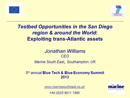 Testbed Opportunities in the San Diego region & around the World: Exploiting trans-Atlantic assets Jonathan Williams CEO Marine South East, Southampton,