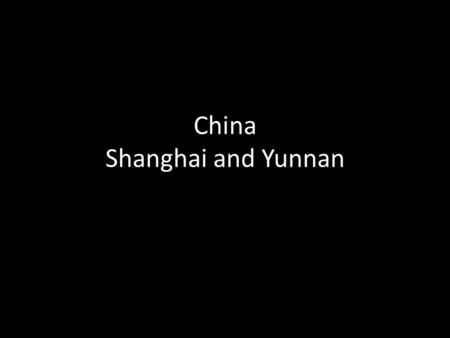 China Shanghai and Yunnan. Intro Ethos Itinerary Travel arrangements What to pack Things to buy & money Getting the most out of the trip Rooms and sharing.
