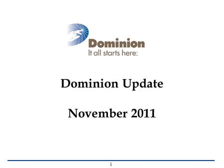 Dominion Update November 2011 1. Dominion: In Virginia Headquartered in Virginia  More than 9,000 employees in the Commonwealth  Annual Virginia payroll.