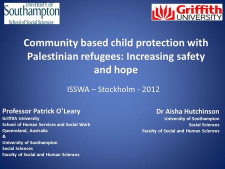 Community based child protection with Palestinian refugees: Increasing safety and hope ISSWA – Stockholm - 2012 Professor Patrick O ’ Leary Griffith University.