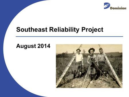 August 2014 Southeast Reliability Project. 2 Dominion Profile: Power and Natural Gas Infrastructure Leading provider of energy and energy services in.