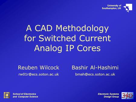Electronic Systems Design Group School of Electronics and Computer Science University of Southampton, UK A CAD Methodology for Switched Current Analog.