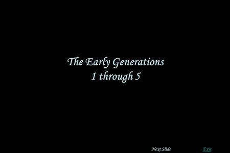 The Early Generations 1 through 5 ExitNext Slide.