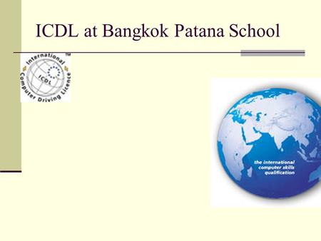 ICDL at Bangkok Patana School. ICDL ICDL stands for “International Computer Driving Licence”. ICDL is an internationally recognised qualification that.