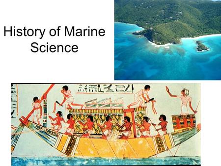 History of Marine Science. It is difficult to provide a thorough history of oceanography (or any science field for that matter) because we are limited.