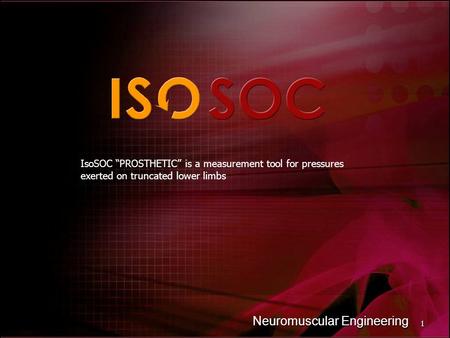 1 Neuromuscular Engineering IsoSOC “PROSTHETIC” is a measurement tool for pressures exerted on truncated lower limbs.